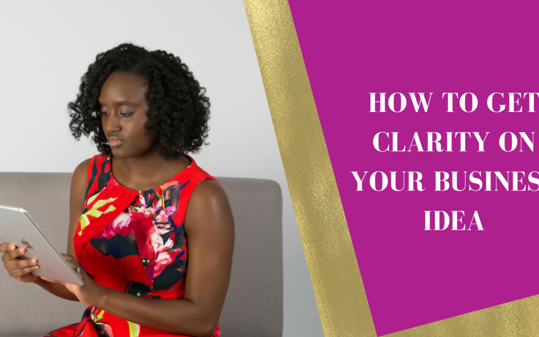 GETTING CLARITY ON YOUR BUSINESS IDEA