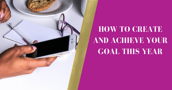 How to create and achieve your goal this year